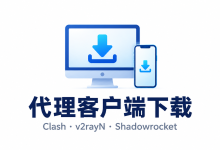 代理客户端下载推荐：Clash、v2rayN与小火箭怎么选？-机场社团
